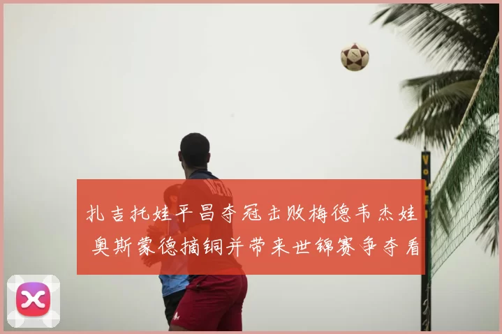 扎吉托娃平昌夺冠击败梅德韦杰娃 奥斯蒙德摘铜并带来世锦赛争夺看点