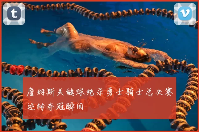 詹姆斯关键球绝杀勇士骑士总决赛逆转夺冠瞬间