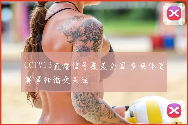 CCTV13直播信号覆盖全国 多场体育赛事转播受关注