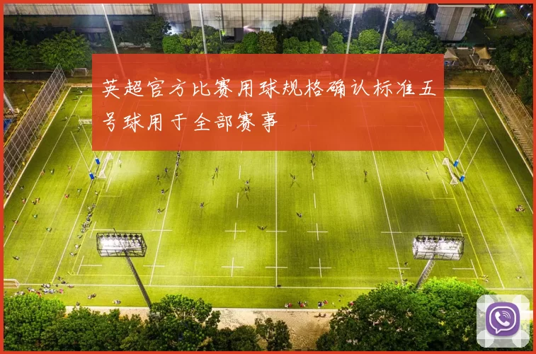 英超官方比赛用球规格确认标准五号球用于全部赛事